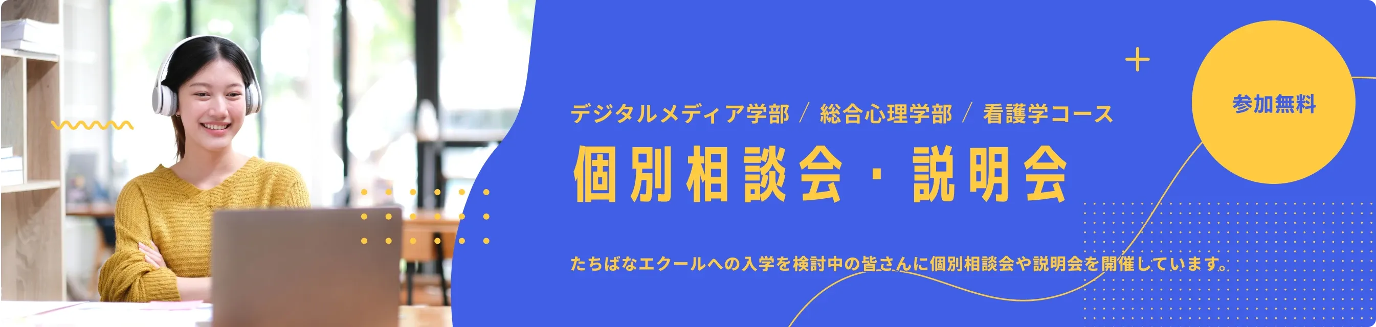 たちばなエクールへの入学を検討中の皆さんに個別相談会や説明会を開催しています。 参加無料